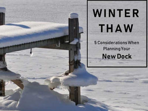 Winter Thaw: 5 Considerations When Planning for your New Dock